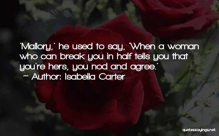 Isabella Carter Quotes: 'mallory,' He Used To Say, 'when A Woman Who Can Break You In Half Tells You That You're Hers, You