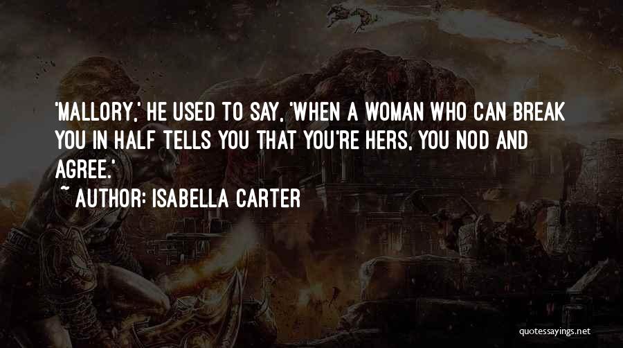 Isabella Carter Quotes: 'mallory,' He Used To Say, 'when A Woman Who Can Break You In Half Tells You That You're Hers, You