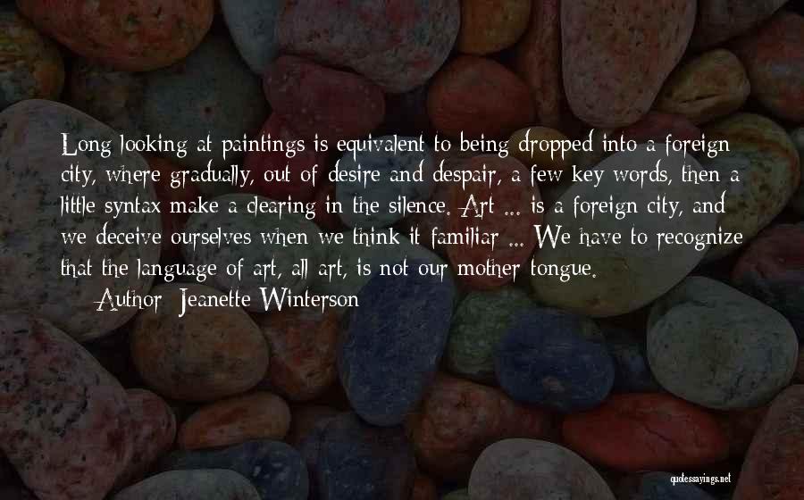 Jeanette Winterson Quotes: Long Looking At Paintings Is Equivalent To Being Dropped Into A Foreign City, Where Gradually, Out Of Desire And Despair,