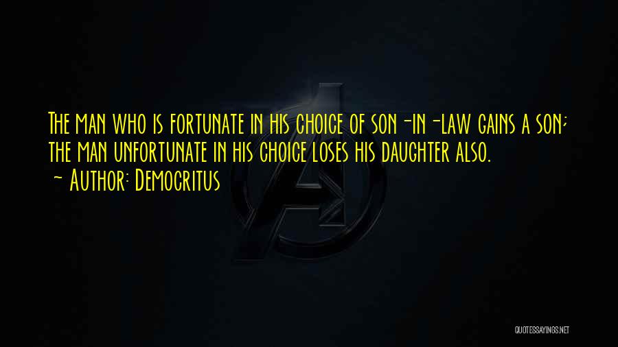 Democritus Quotes: The Man Who Is Fortunate In His Choice Of Son-in-law Gains A Son; The Man Unfortunate In His Choice Loses