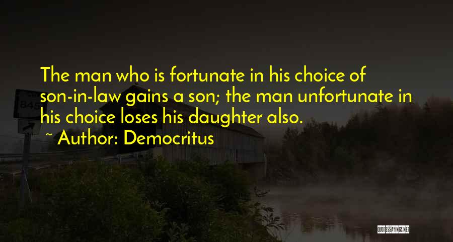 Democritus Quotes: The Man Who Is Fortunate In His Choice Of Son-in-law Gains A Son; The Man Unfortunate In His Choice Loses