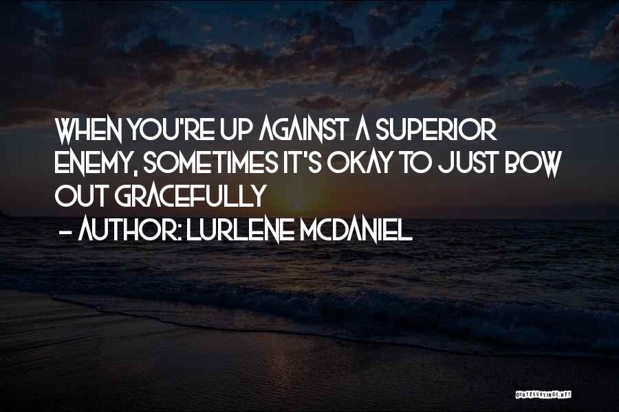 Lurlene McDaniel Quotes: When You're Up Against A Superior Enemy, Sometimes It's Okay To Just Bow Out Gracefully