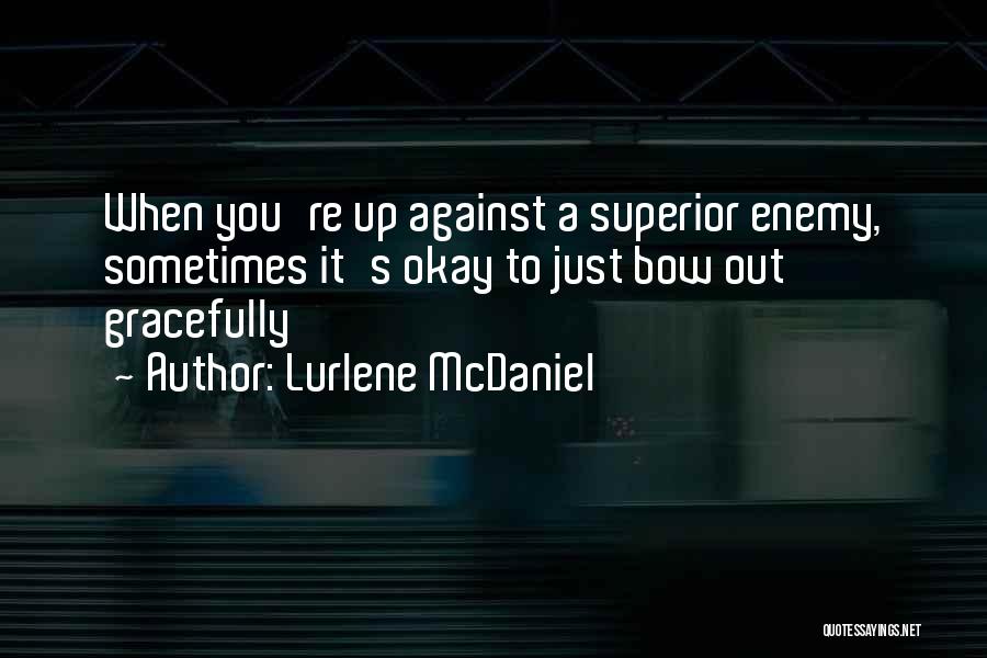 Lurlene McDaniel Quotes: When You're Up Against A Superior Enemy, Sometimes It's Okay To Just Bow Out Gracefully