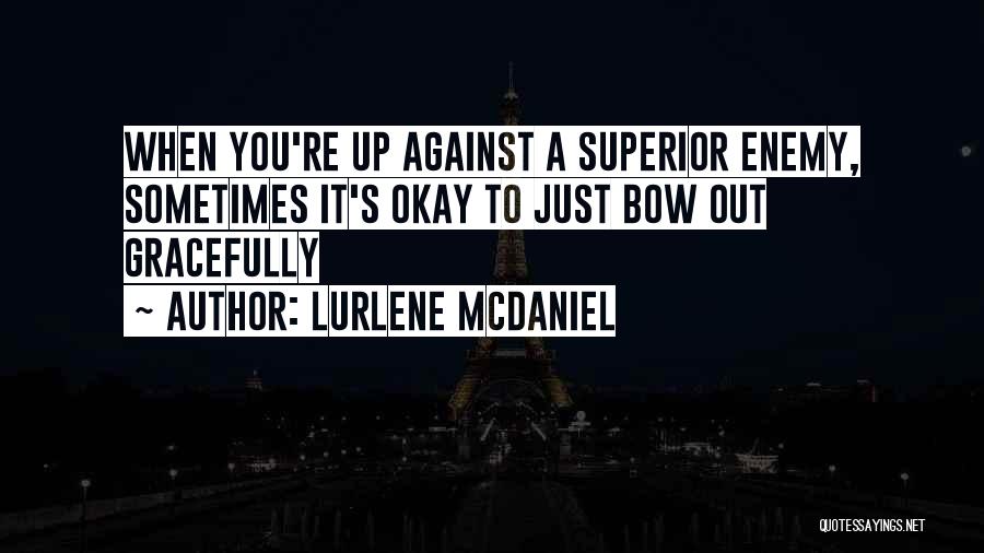 Lurlene McDaniel Quotes: When You're Up Against A Superior Enemy, Sometimes It's Okay To Just Bow Out Gracefully