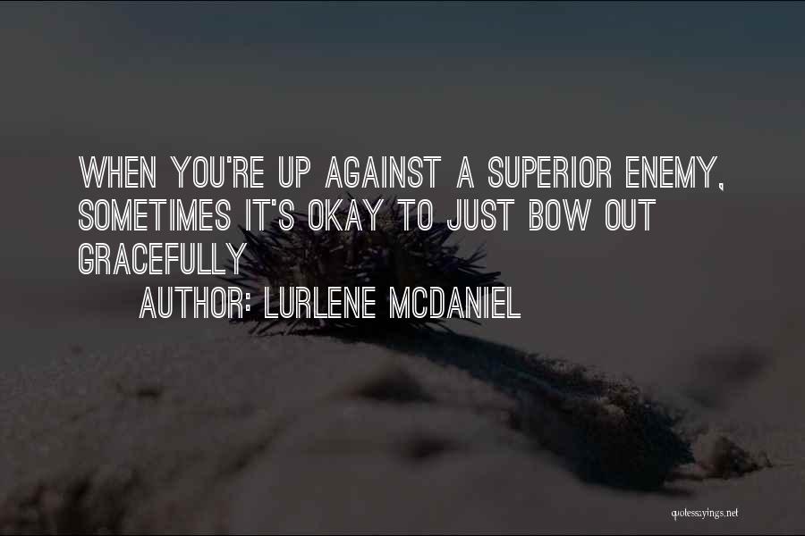 Lurlene McDaniel Quotes: When You're Up Against A Superior Enemy, Sometimes It's Okay To Just Bow Out Gracefully
