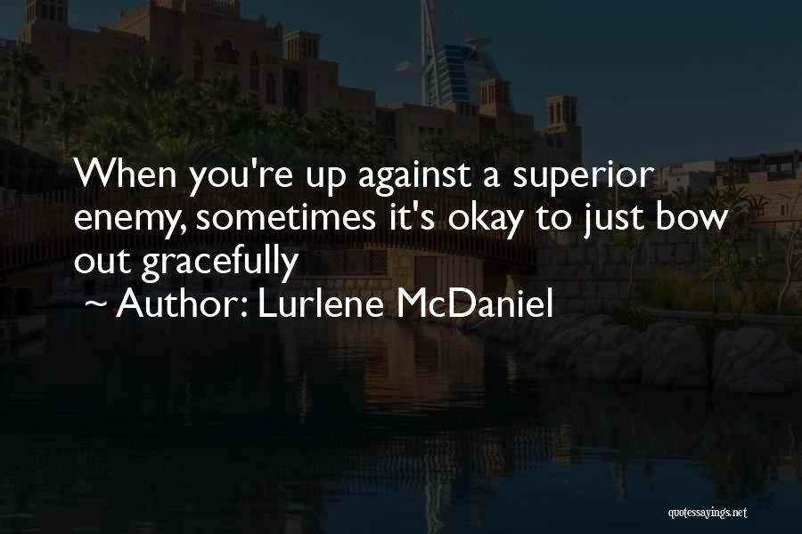Lurlene McDaniel Quotes: When You're Up Against A Superior Enemy, Sometimes It's Okay To Just Bow Out Gracefully