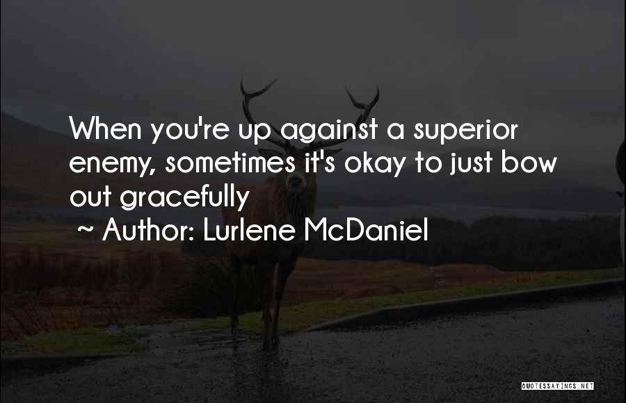 Lurlene McDaniel Quotes: When You're Up Against A Superior Enemy, Sometimes It's Okay To Just Bow Out Gracefully
