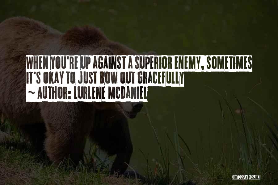 Lurlene McDaniel Quotes: When You're Up Against A Superior Enemy, Sometimes It's Okay To Just Bow Out Gracefully
