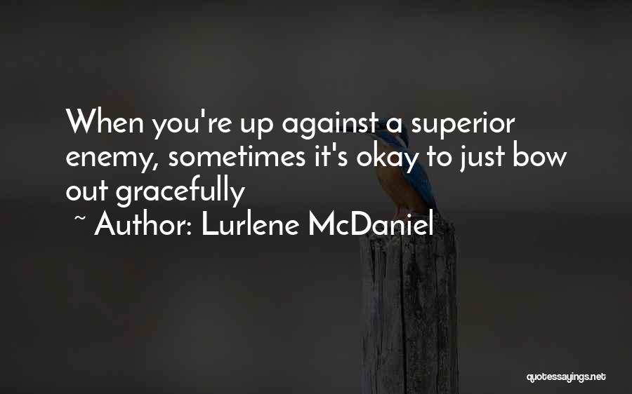Lurlene McDaniel Quotes: When You're Up Against A Superior Enemy, Sometimes It's Okay To Just Bow Out Gracefully