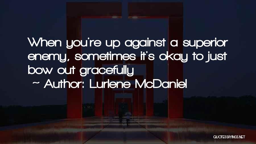 Lurlene McDaniel Quotes: When You're Up Against A Superior Enemy, Sometimes It's Okay To Just Bow Out Gracefully