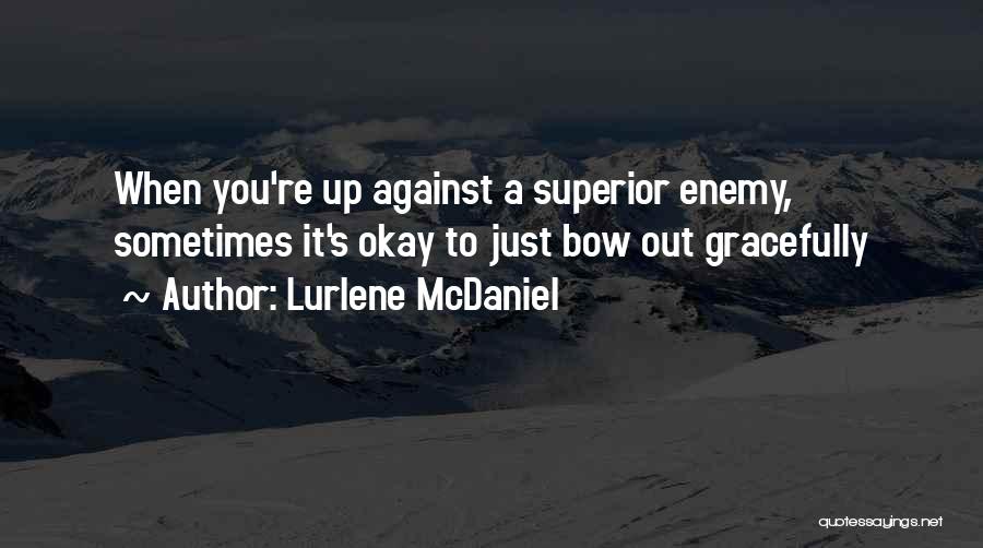 Lurlene McDaniel Quotes: When You're Up Against A Superior Enemy, Sometimes It's Okay To Just Bow Out Gracefully