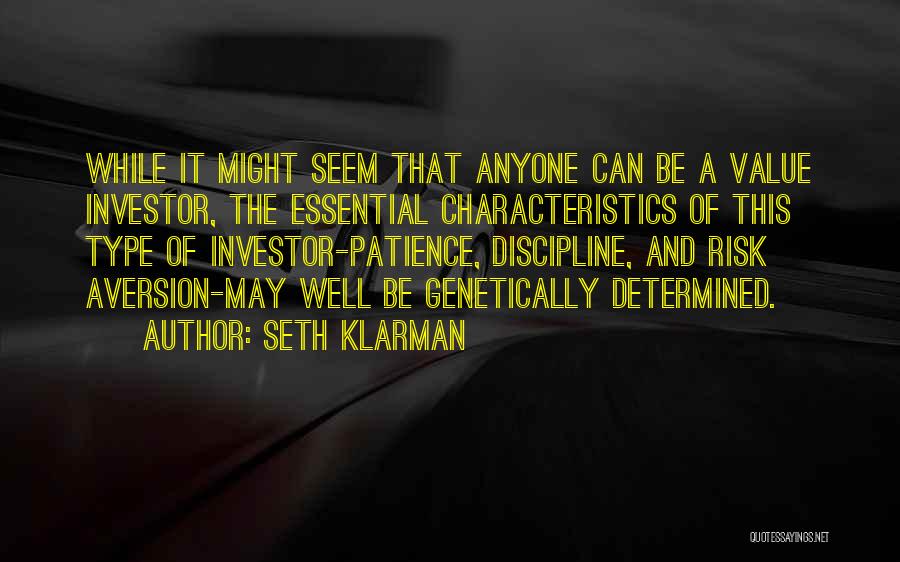 Seth Klarman Quotes: While It Might Seem That Anyone Can Be A Value Investor, The Essential Characteristics Of This Type Of Investor-patience, Discipline,