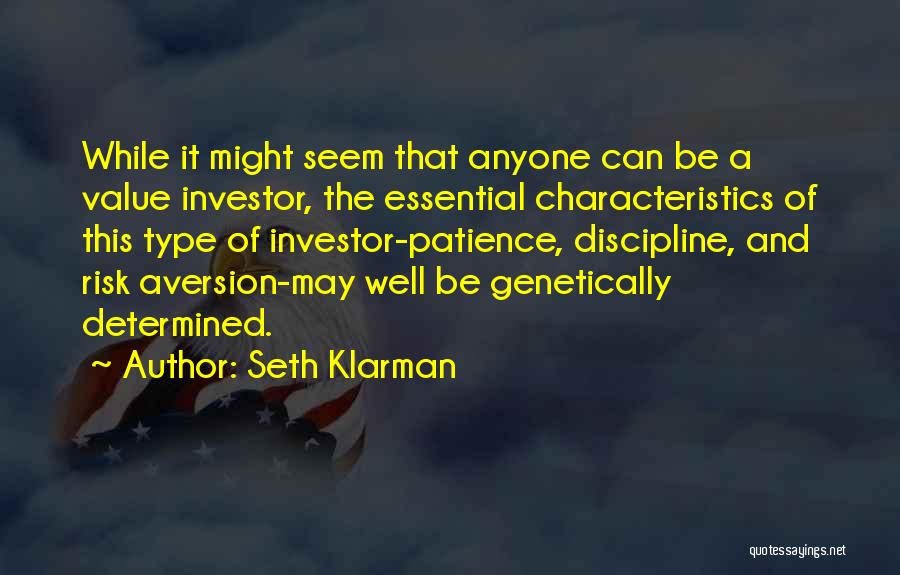 Seth Klarman Quotes: While It Might Seem That Anyone Can Be A Value Investor, The Essential Characteristics Of This Type Of Investor-patience, Discipline,