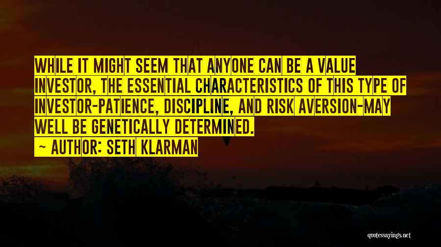 Seth Klarman Quotes: While It Might Seem That Anyone Can Be A Value Investor, The Essential Characteristics Of This Type Of Investor-patience, Discipline,
