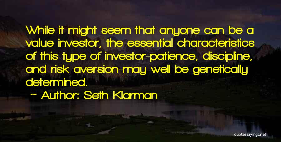 Seth Klarman Quotes: While It Might Seem That Anyone Can Be A Value Investor, The Essential Characteristics Of This Type Of Investor-patience, Discipline,