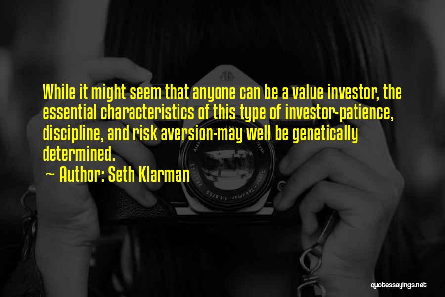 Seth Klarman Quotes: While It Might Seem That Anyone Can Be A Value Investor, The Essential Characteristics Of This Type Of Investor-patience, Discipline,