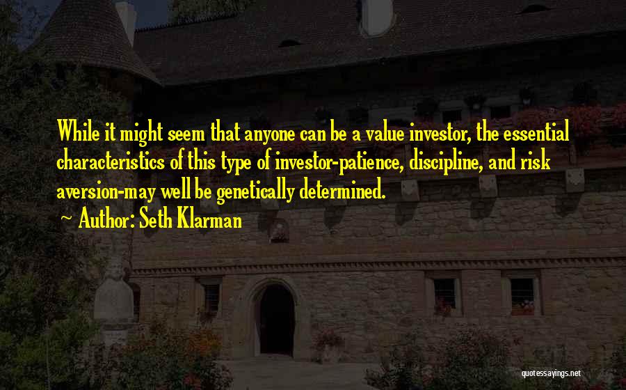 Seth Klarman Quotes: While It Might Seem That Anyone Can Be A Value Investor, The Essential Characteristics Of This Type Of Investor-patience, Discipline,