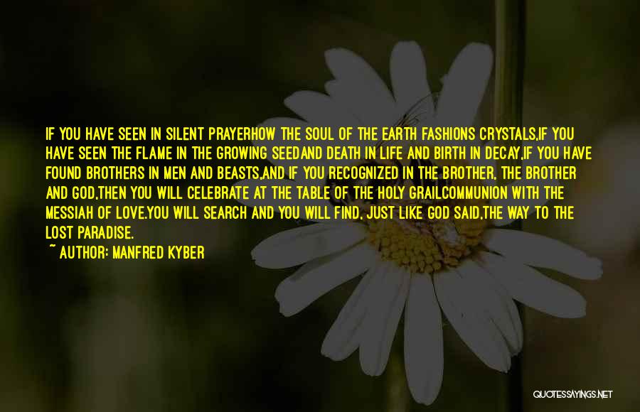 Manfred Kyber Quotes: If You Have Seen In Silent Prayerhow The Soul Of The Earth Fashions Crystals,if You Have Seen The Flame In
