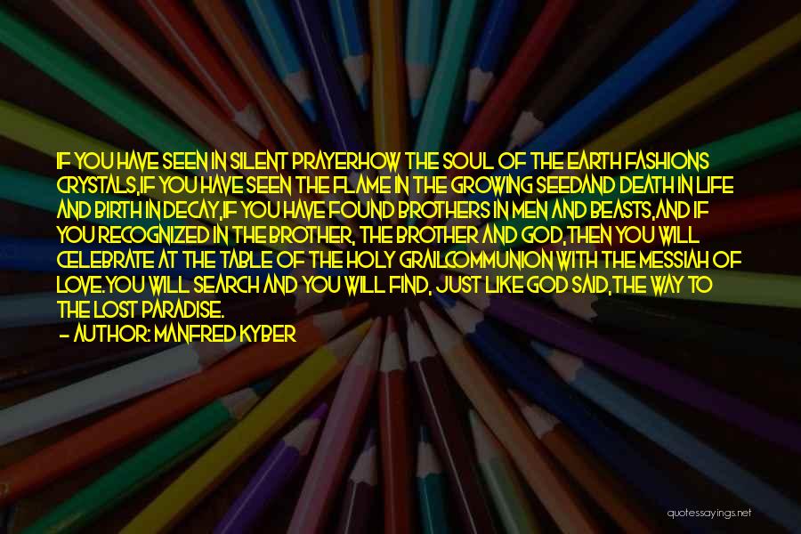 Manfred Kyber Quotes: If You Have Seen In Silent Prayerhow The Soul Of The Earth Fashions Crystals,if You Have Seen The Flame In