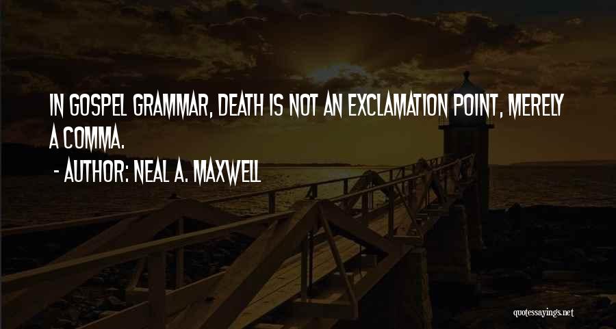 Neal A. Maxwell Quotes: In Gospel Grammar, Death Is Not An Exclamation Point, Merely A Comma.