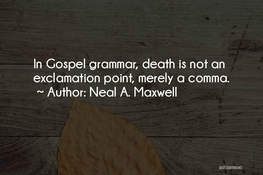 Neal A. Maxwell Quotes: In Gospel Grammar, Death Is Not An Exclamation Point, Merely A Comma.