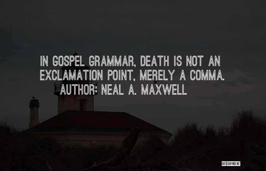 Neal A. Maxwell Quotes: In Gospel Grammar, Death Is Not An Exclamation Point, Merely A Comma.