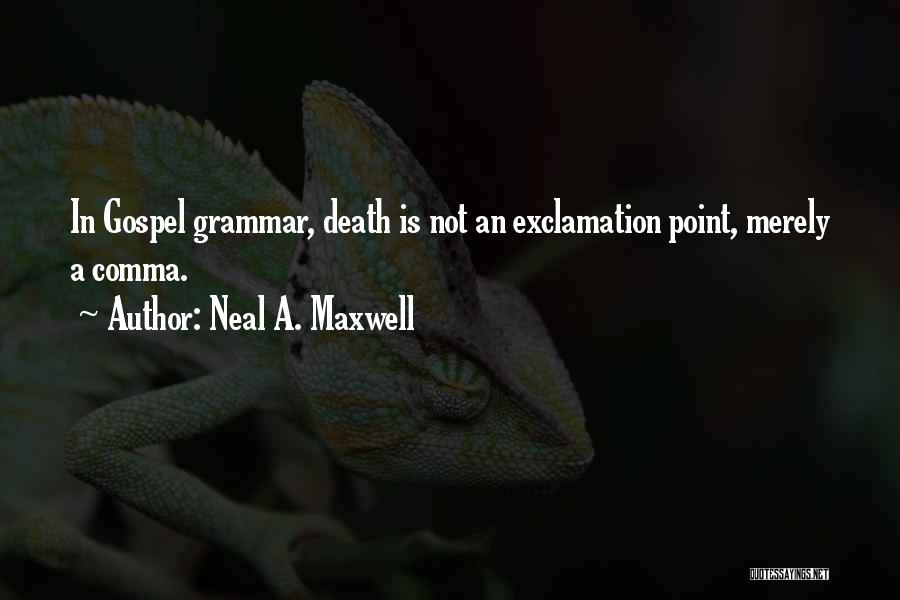 Neal A. Maxwell Quotes: In Gospel Grammar, Death Is Not An Exclamation Point, Merely A Comma.