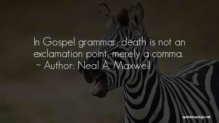 Neal A. Maxwell Quotes: In Gospel Grammar, Death Is Not An Exclamation Point, Merely A Comma.