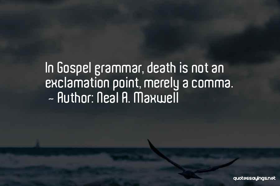 Neal A. Maxwell Quotes: In Gospel Grammar, Death Is Not An Exclamation Point, Merely A Comma.