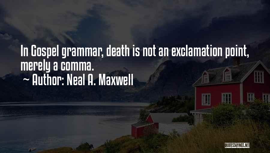 Neal A. Maxwell Quotes: In Gospel Grammar, Death Is Not An Exclamation Point, Merely A Comma.