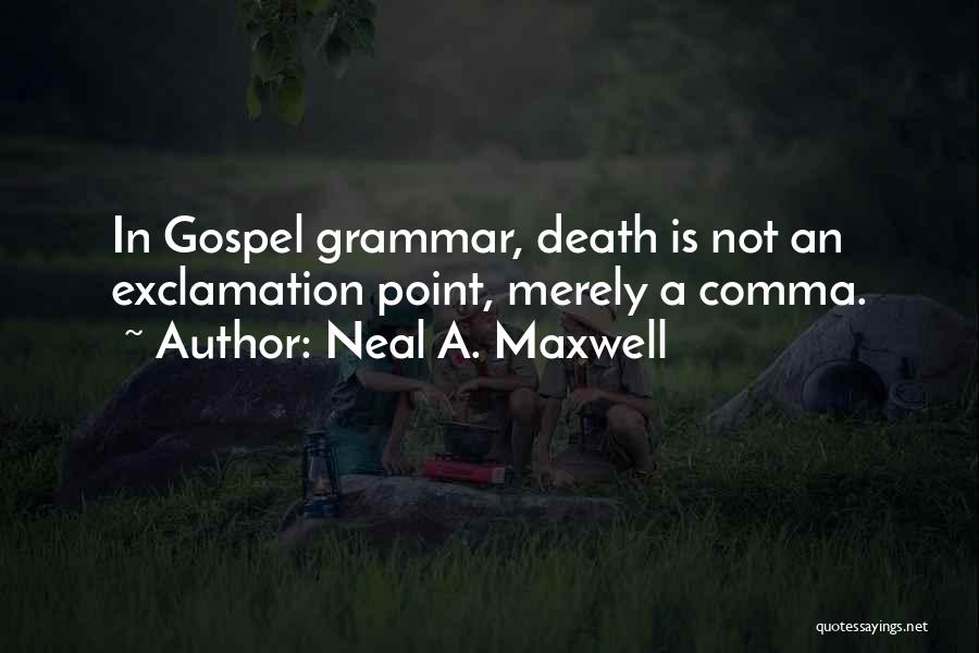 Neal A. Maxwell Quotes: In Gospel Grammar, Death Is Not An Exclamation Point, Merely A Comma.