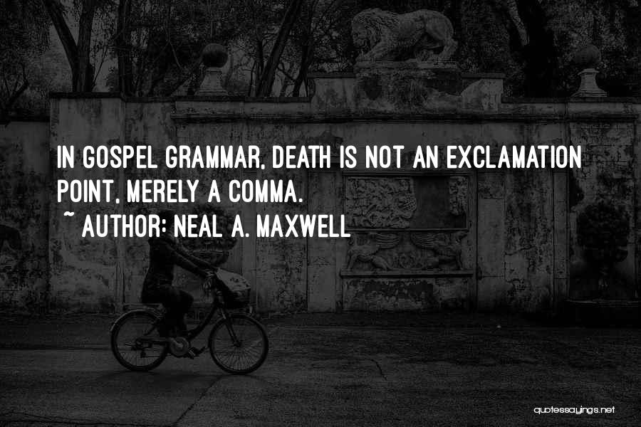 Neal A. Maxwell Quotes: In Gospel Grammar, Death Is Not An Exclamation Point, Merely A Comma.