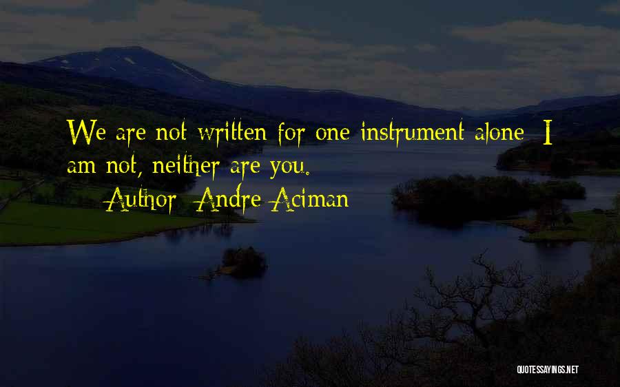 Andre Aciman Quotes: We Are Not Written For One Instrument Alone; I Am Not, Neither Are You.