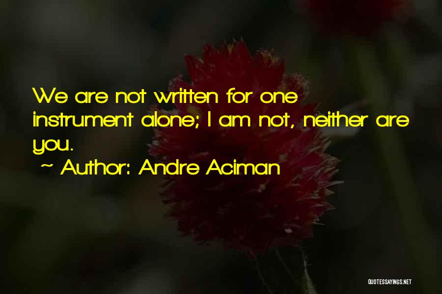 Andre Aciman Quotes: We Are Not Written For One Instrument Alone; I Am Not, Neither Are You.