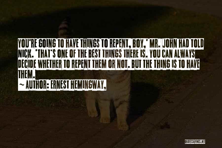 Ernest Hemingway, Quotes: You're Going To Have Things To Repent, Boy,' Mr. John Had Told Nick. 'that's One Of The Best Things There