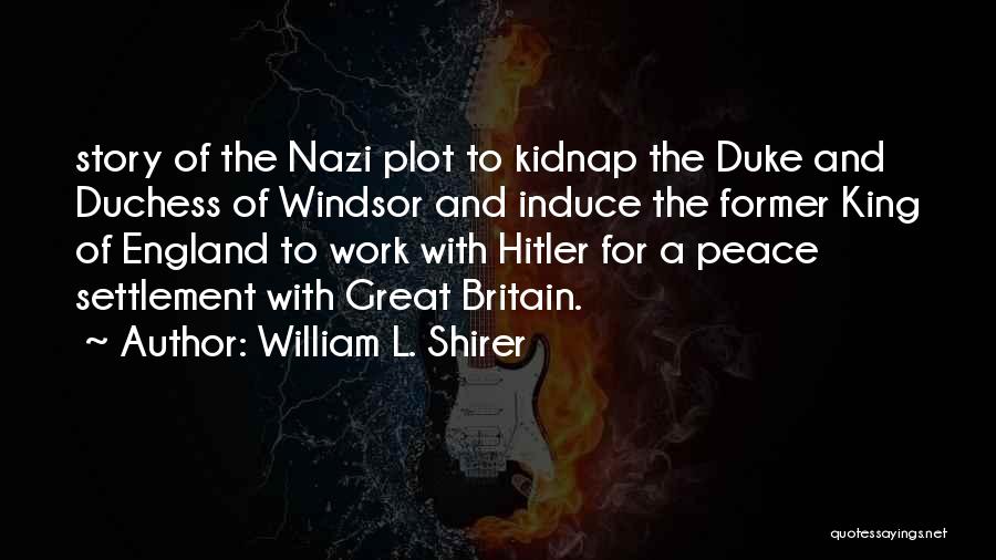 William L. Shirer Quotes: Story Of The Nazi Plot To Kidnap The Duke And Duchess Of Windsor And Induce The Former King Of England
