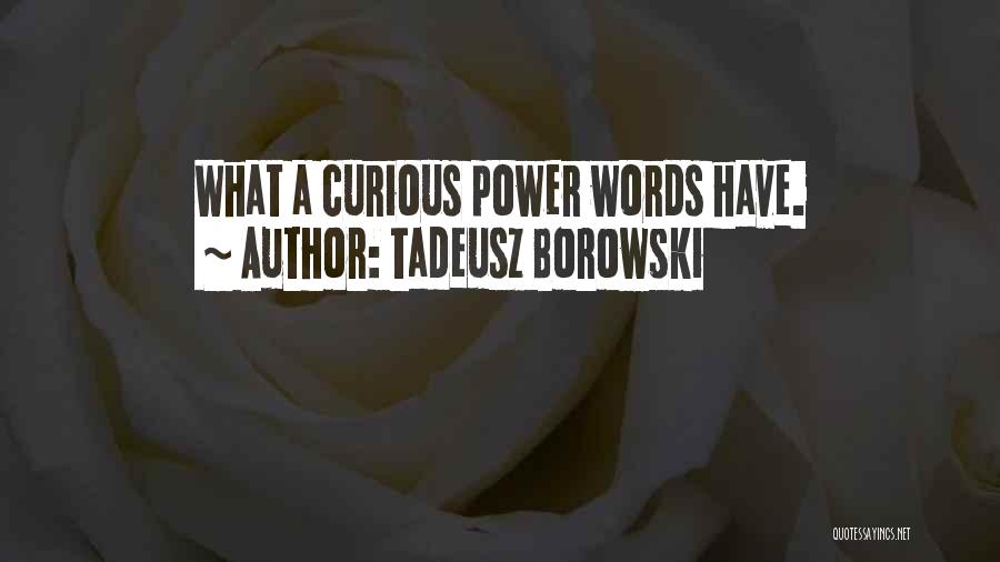 Tadeusz Borowski Quotes: What A Curious Power Words Have.