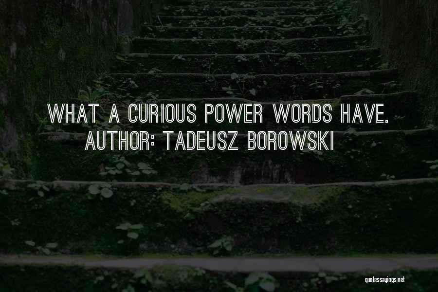 Tadeusz Borowski Quotes: What A Curious Power Words Have.