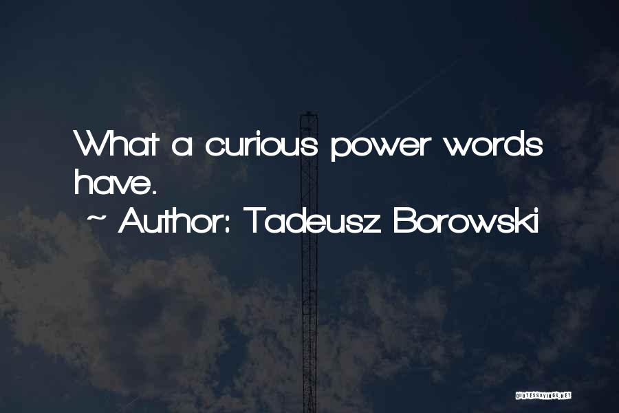 Tadeusz Borowski Quotes: What A Curious Power Words Have.