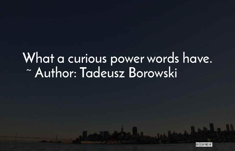 Tadeusz Borowski Quotes: What A Curious Power Words Have.