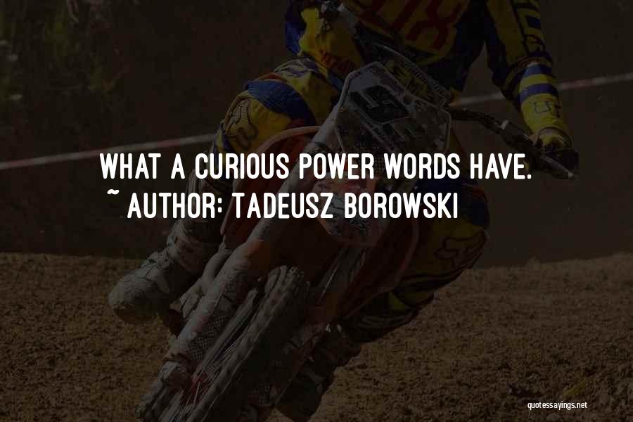 Tadeusz Borowski Quotes: What A Curious Power Words Have.
