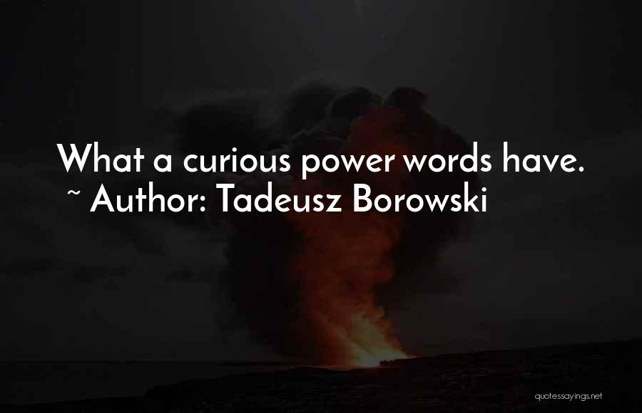Tadeusz Borowski Quotes: What A Curious Power Words Have.