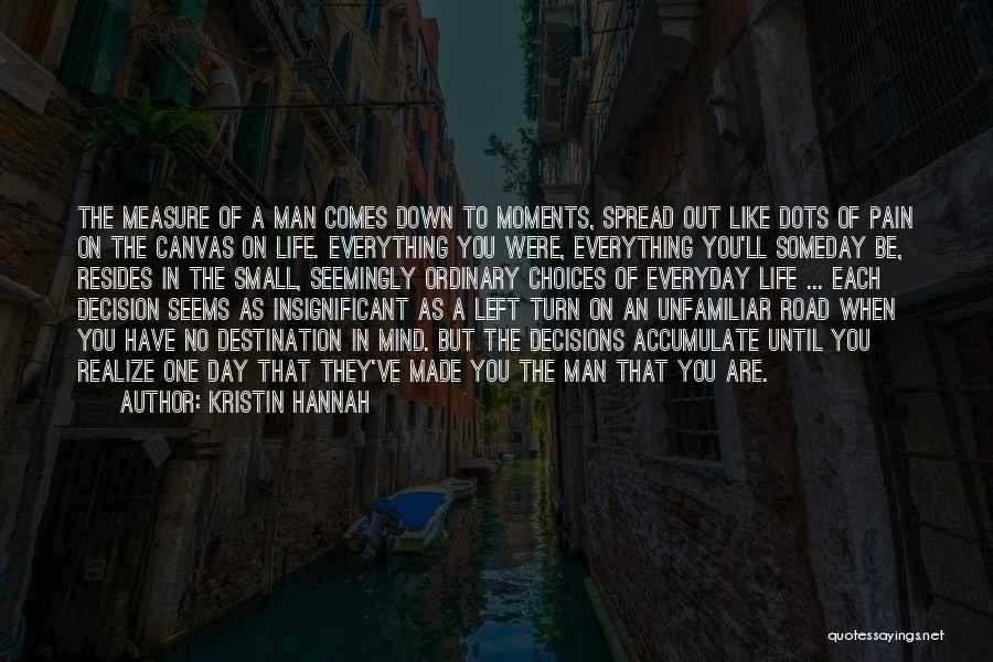 Kristin Hannah Quotes: The Measure Of A Man Comes Down To Moments, Spread Out Like Dots Of Pain On The Canvas On Life.