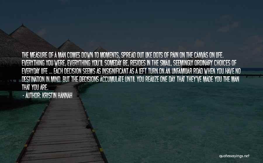 Kristin Hannah Quotes: The Measure Of A Man Comes Down To Moments, Spread Out Like Dots Of Pain On The Canvas On Life.