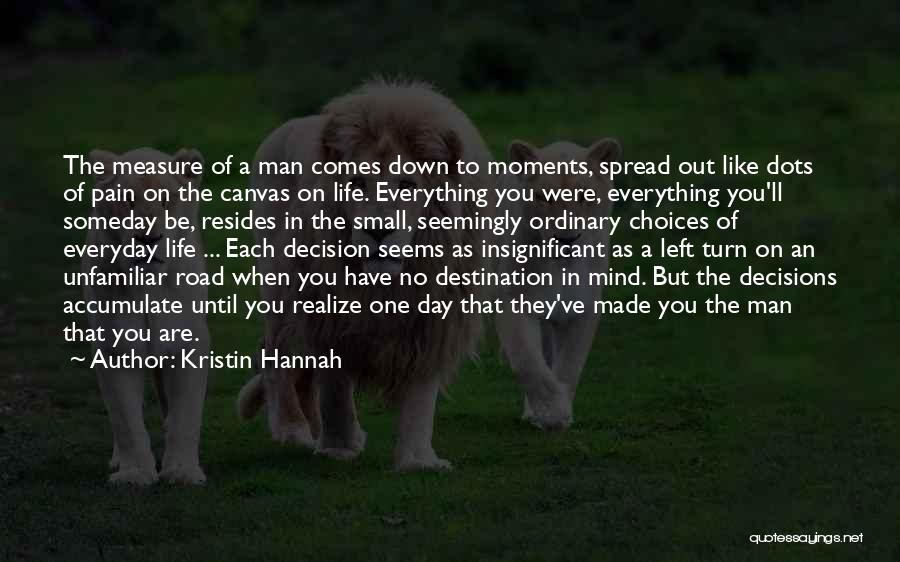 Kristin Hannah Quotes: The Measure Of A Man Comes Down To Moments, Spread Out Like Dots Of Pain On The Canvas On Life.