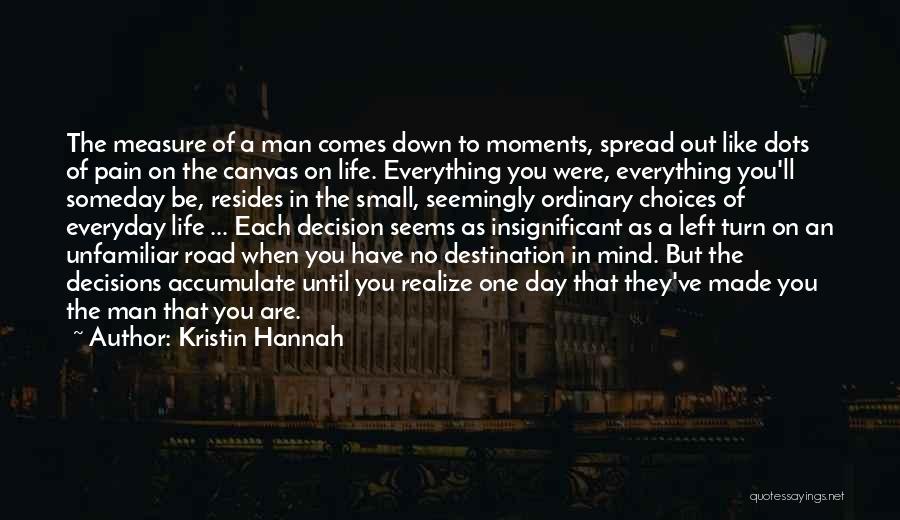 Kristin Hannah Quotes: The Measure Of A Man Comes Down To Moments, Spread Out Like Dots Of Pain On The Canvas On Life.