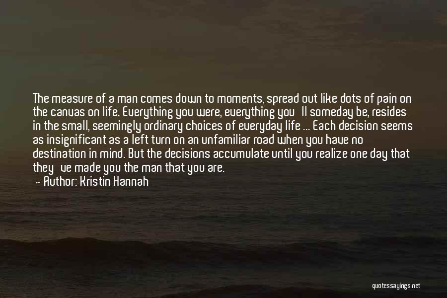 Kristin Hannah Quotes: The Measure Of A Man Comes Down To Moments, Spread Out Like Dots Of Pain On The Canvas On Life.