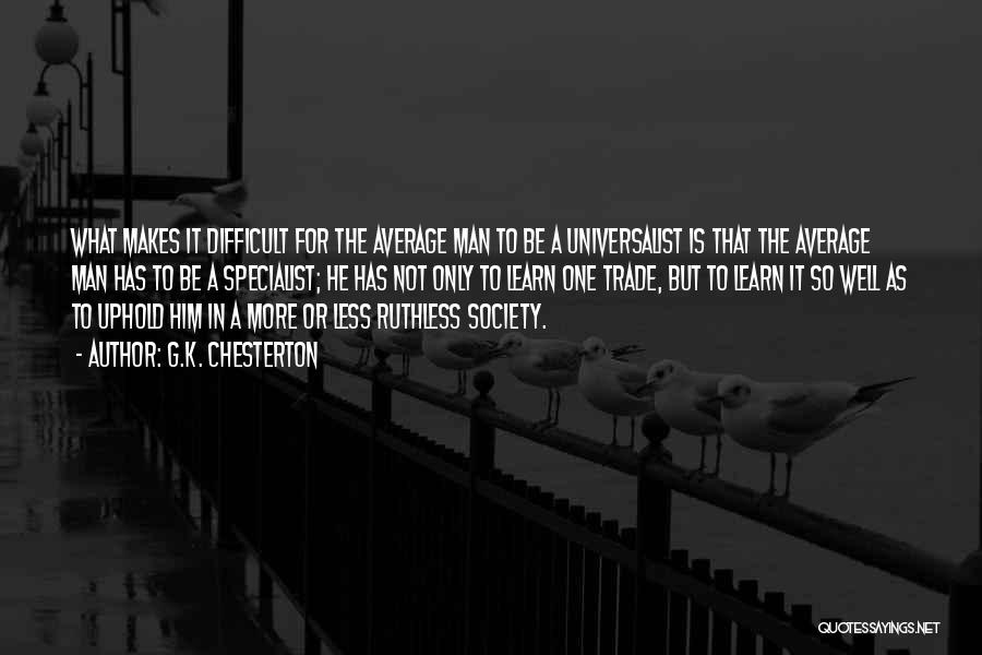 G.K. Chesterton Quotes: What Makes It Difficult For The Average Man To Be A Universalist Is That The Average Man Has To Be