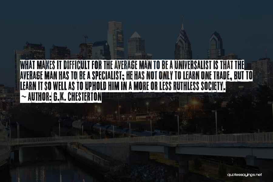 G.K. Chesterton Quotes: What Makes It Difficult For The Average Man To Be A Universalist Is That The Average Man Has To Be