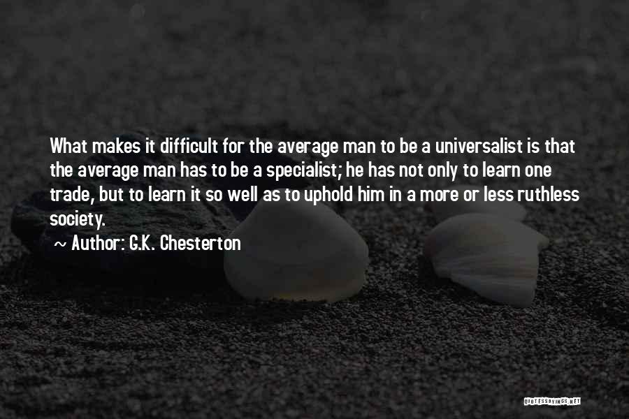 G.K. Chesterton Quotes: What Makes It Difficult For The Average Man To Be A Universalist Is That The Average Man Has To Be